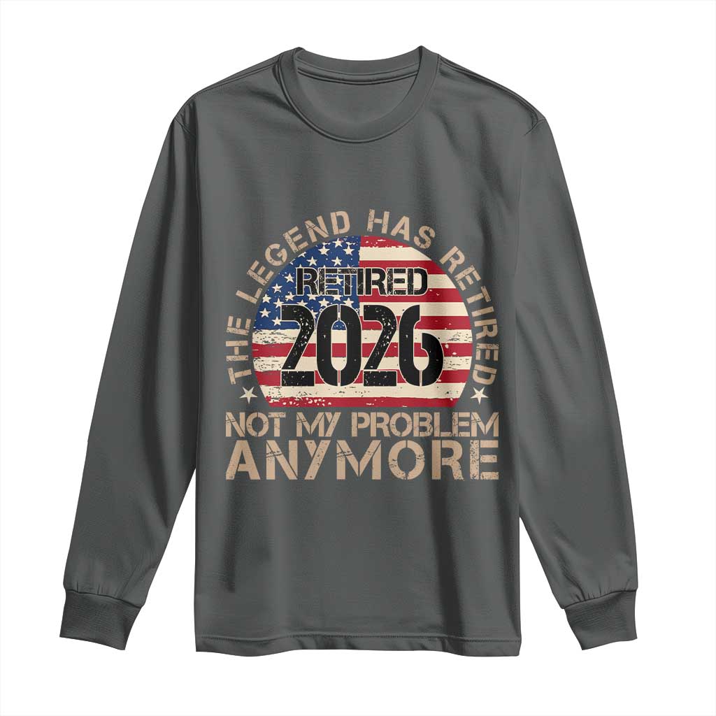 The Legend Has Retired 2026 Long Sleeve Shirt Not My Problem Anymore American Flag Coworker Retirement Gifts