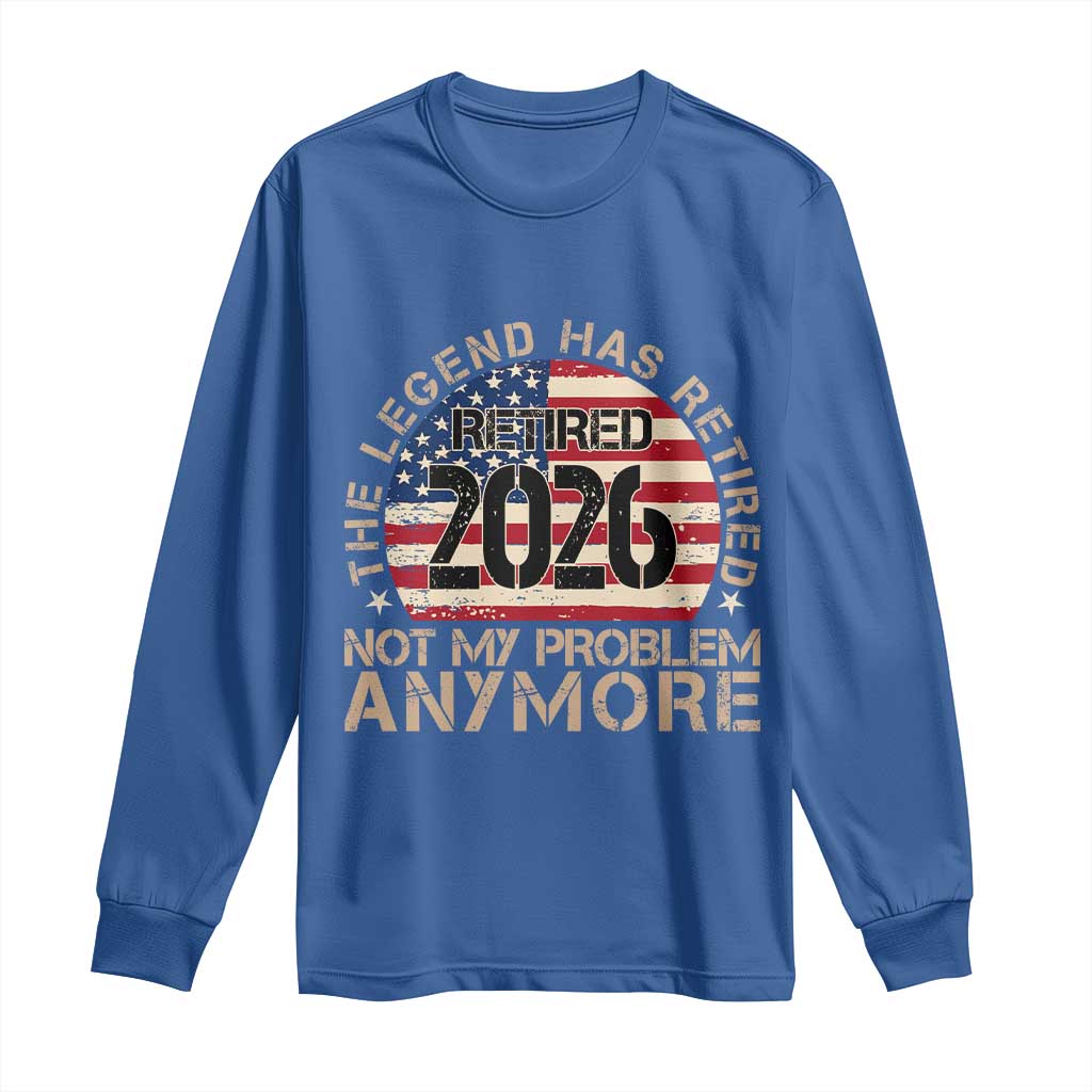 The Legend Has Retired 2026 Long Sleeve Shirt Not My Problem Anymore American Flag Coworker Retirement Gifts