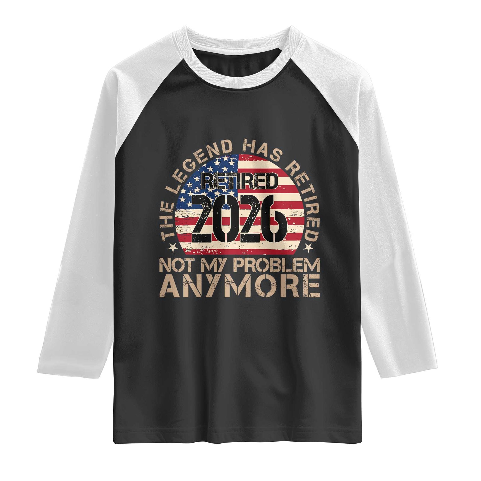 The Legend Has Retired 2026 Raglan Shirt Not My Problem Anymore American Flag Coworker Retirement Gifts TS10 Black White Print Your Wear