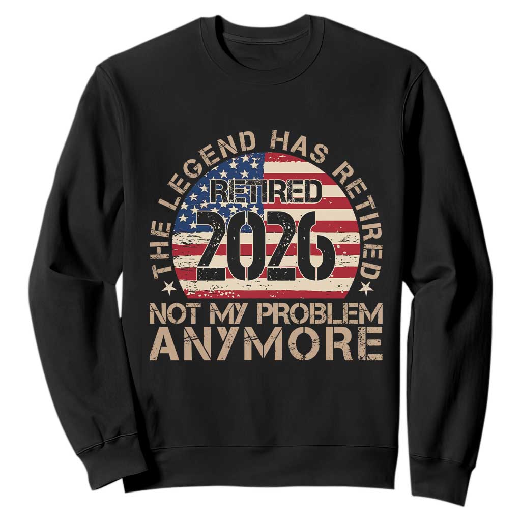 The Legend Has Retired 2026 Sweatshirt Not My Problem Anymore American Flag Coworker Retirement Gifts