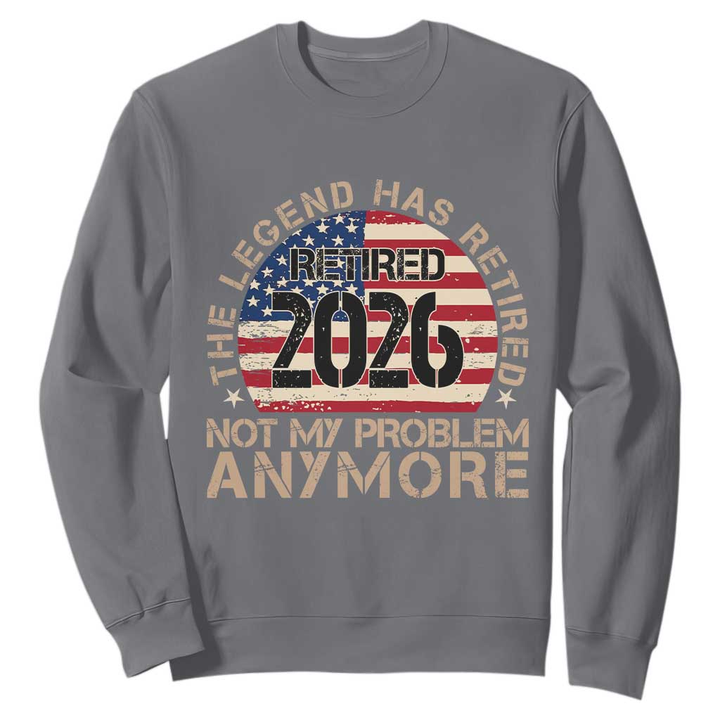 The Legend Has Retired 2026 Sweatshirt Not My Problem Anymore American Flag Coworker Retirement Gifts
