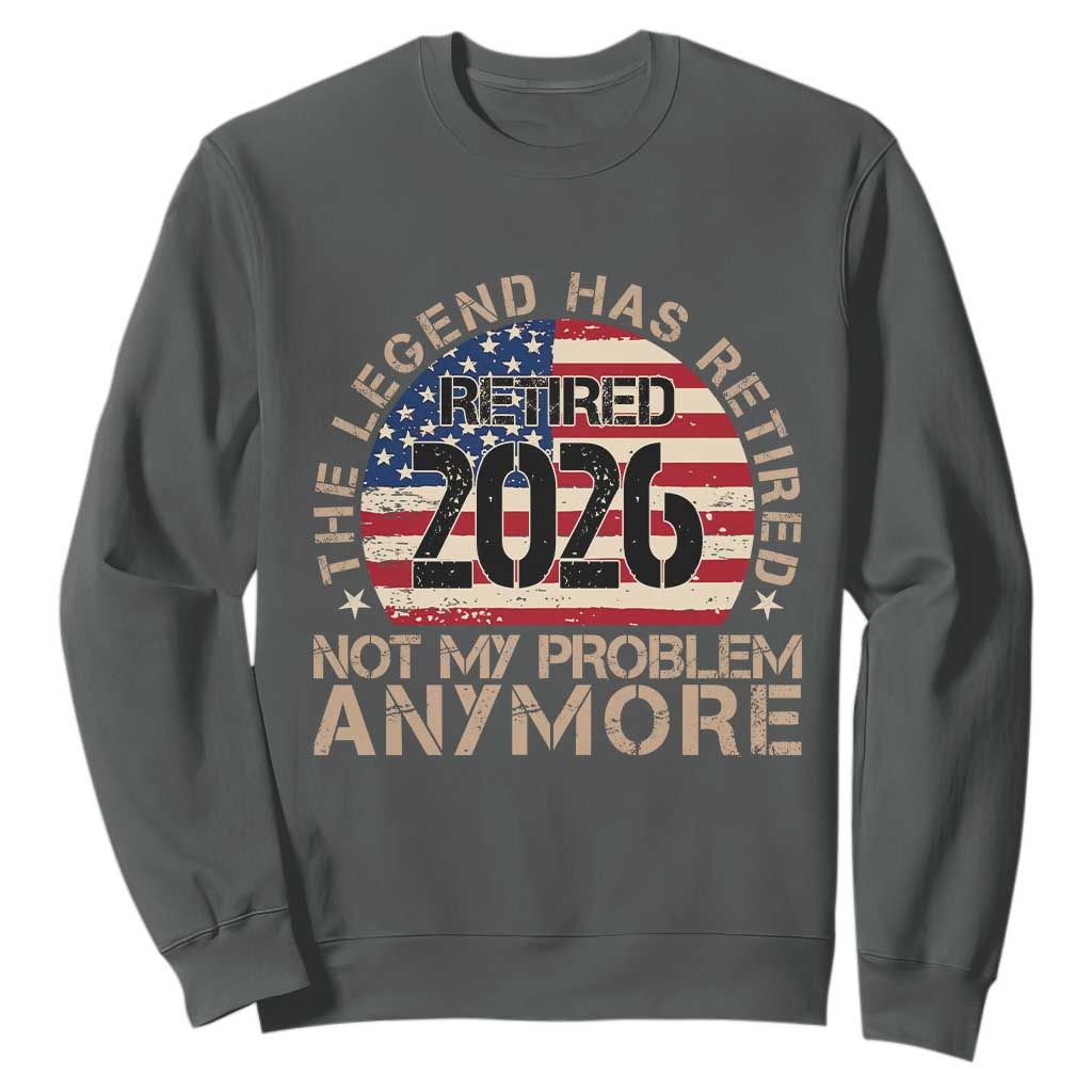 The Legend Has Retired 2026 Sweatshirt Not My Problem Anymore American Flag Coworker Retirement Gifts