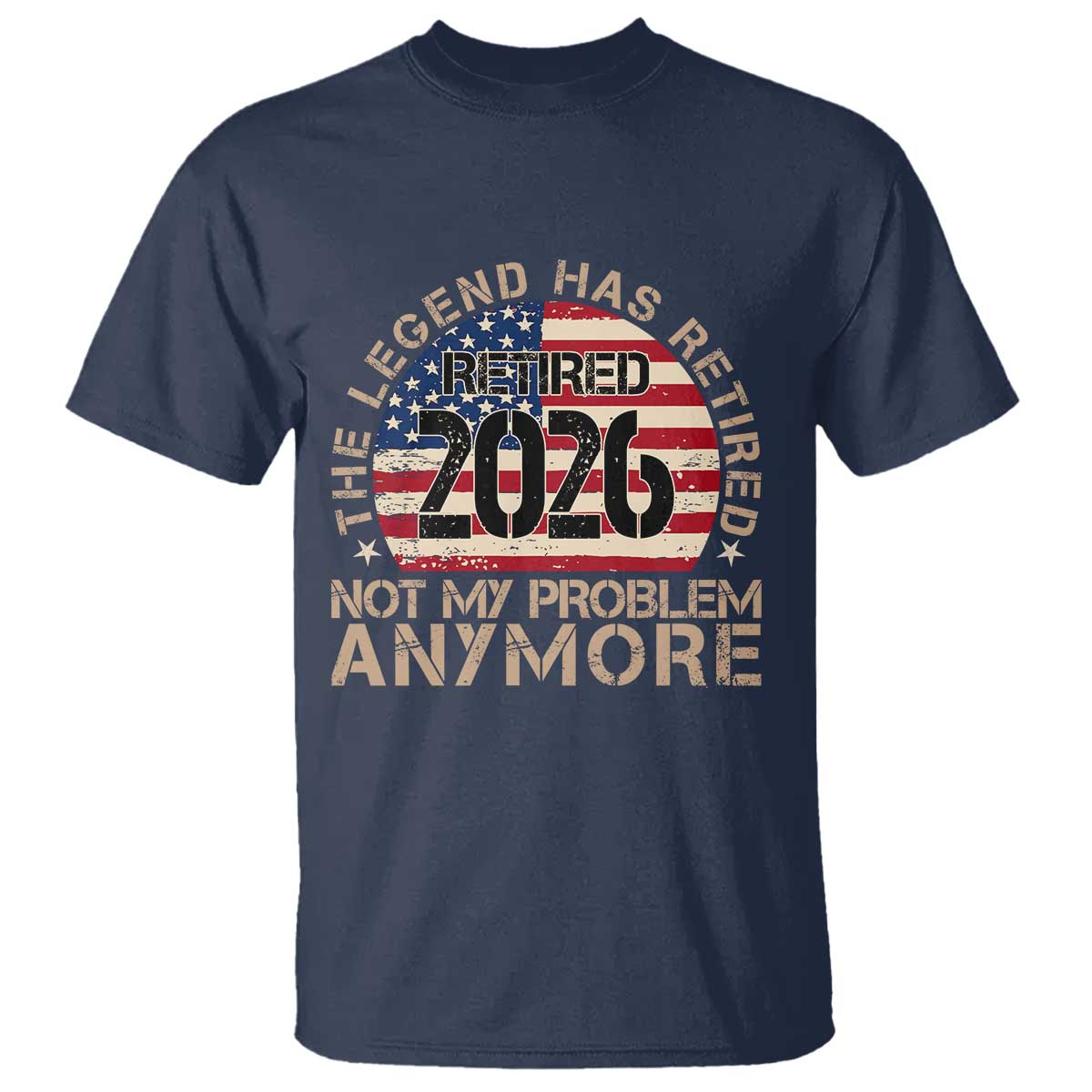 The Legend Has Retired 2026 T Shirt Not My Problem Anymore American Flag Coworker Retirement Gifts