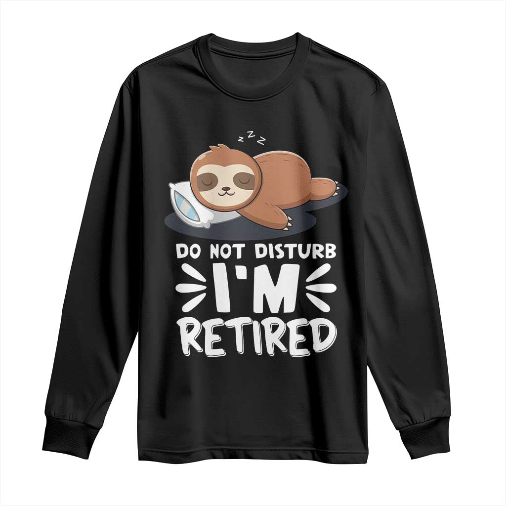 Funny Retirement Gifts Long Sleeve Shirt Do Not Disturb Im Retired Sloth