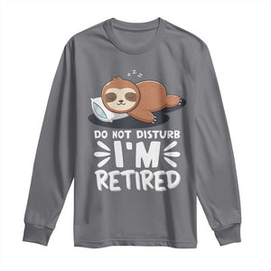 Funny Retirement Gifts Long Sleeve Shirt Do Not Disturb Im Retired Sloth