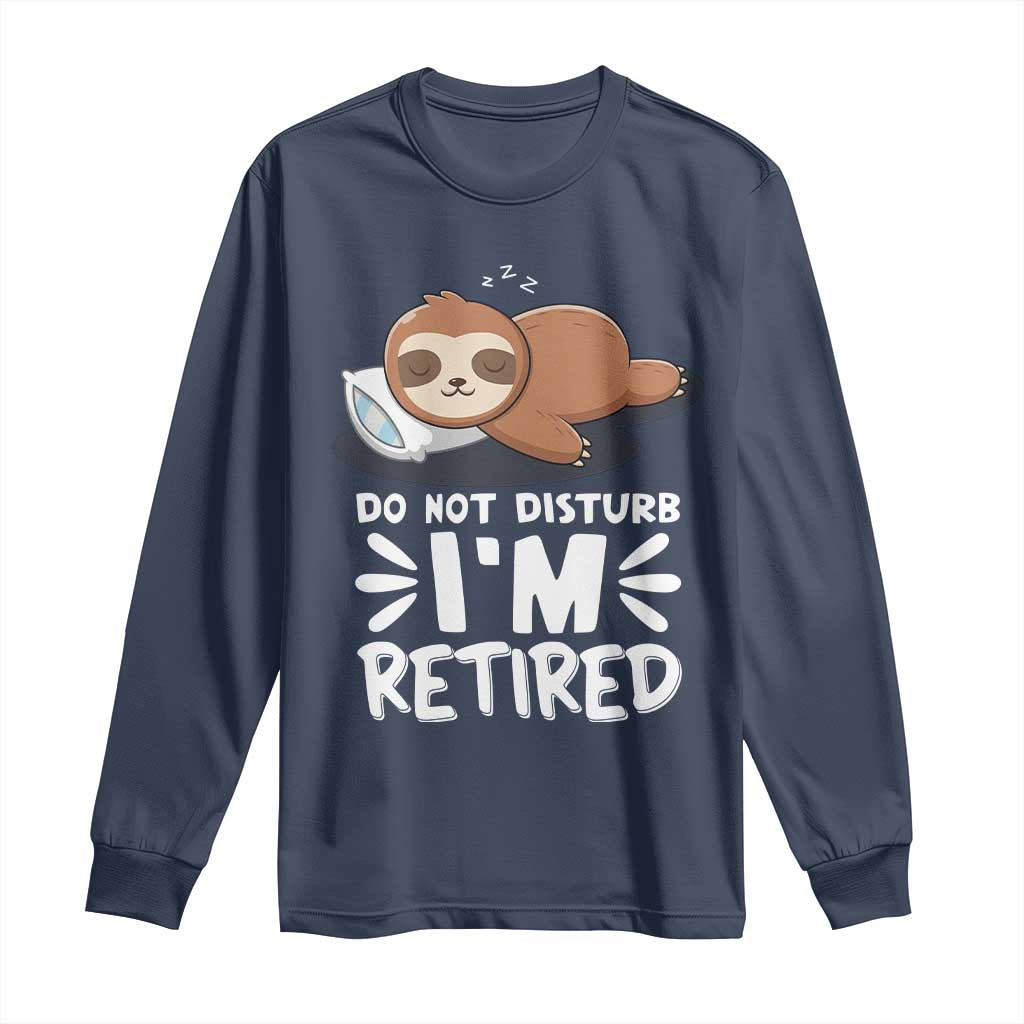 Funny Retirement Gifts Long Sleeve Shirt Do Not Disturb Im Retired Sloth