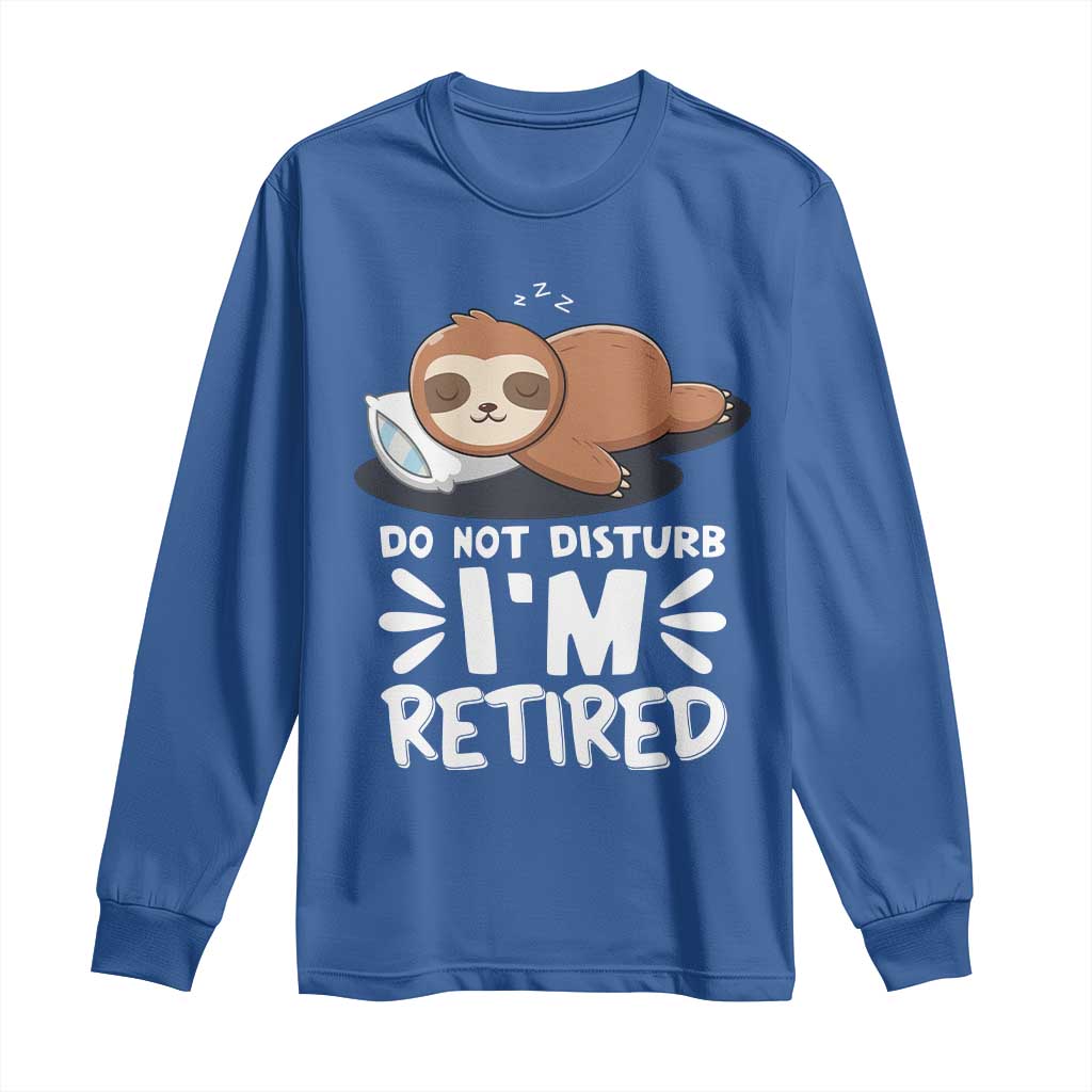 Funny Retirement Gifts Long Sleeve Shirt Do Not Disturb Im Retired Sloth