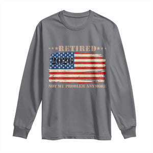 Retirement 2026 Long Sleeve Shirt Vintage Retired Not My Problem Anymore American Flag