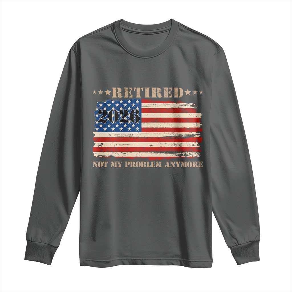 Retirement 2026 Long Sleeve Shirt Vintage Retired Not My Problem Anymore American Flag