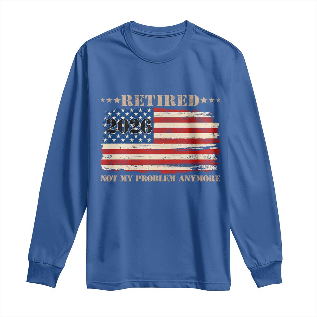 Retirement 2026 Long Sleeve Shirt Vintage Retired Not My Problem Anymore American Flag