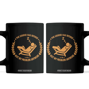The Legend Has Retired Coffee Mug Not My Problem Anymore Funny Relax Time