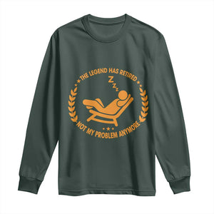 The Legend Has Retired Long Sleeve Shirt Not My Problem Anymore Funny Relax Time