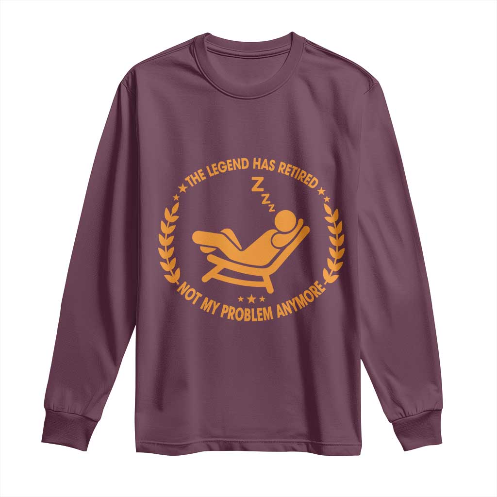 The Legend Has Retired Long Sleeve Shirt Not My Problem Anymore Funny Relax Time