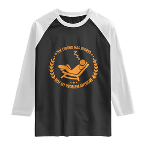 The Legend Has Retired Raglan Shirt Not My Problem Anymore Funny Relax Time