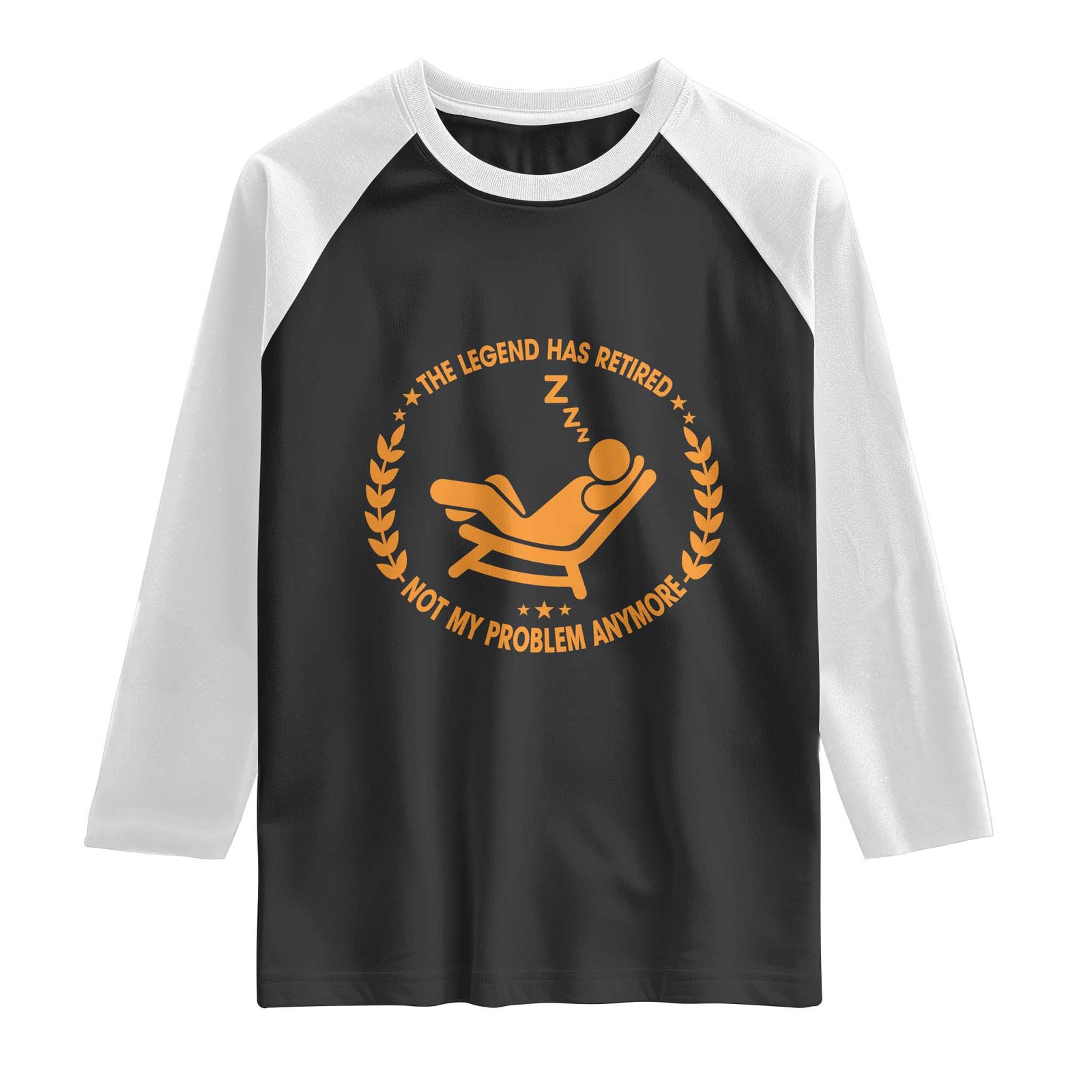 The Legend Has Retired Raglan Shirt Not My Problem Anymore Funny Relax Time TS10 Black White Print Your Wear