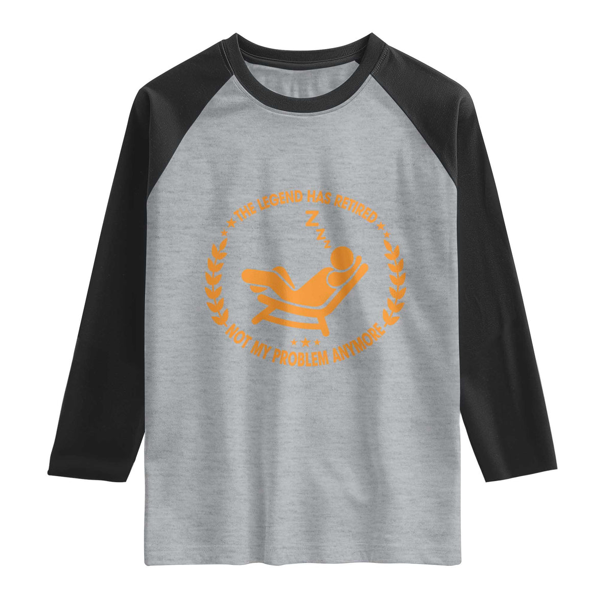 The Legend Has Retired Raglan Shirt Not My Problem Anymore Funny Relax Time