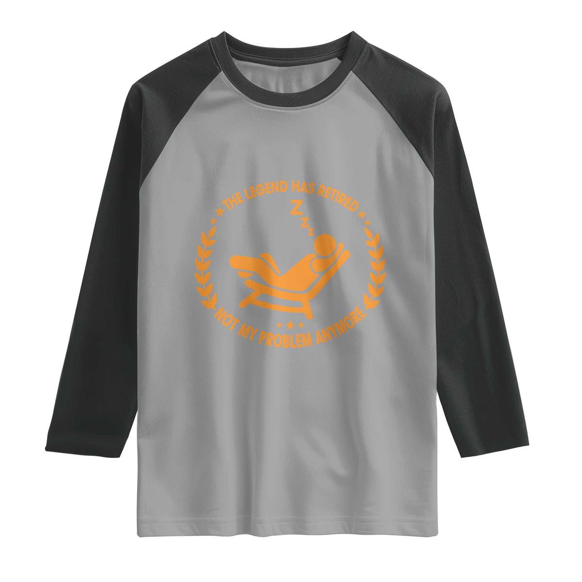 The Legend Has Retired Raglan Shirt Not My Problem Anymore Funny Relax Time