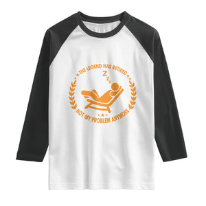The Legend Has Retired Raglan Shirt Not My Problem Anymore Funny Relax Time