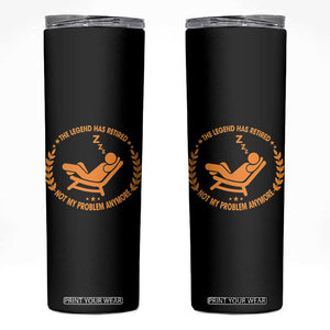 The Legend Has Retired Skinny Tumbler Not My Problem Anymore Funny Relax Time