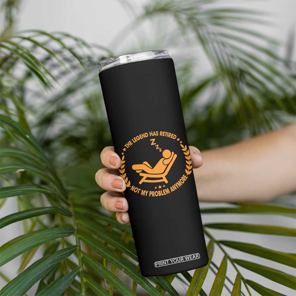 The Legend Has Retired Skinny Tumbler Not My Problem Anymore Funny Relax Time