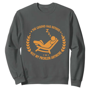 The Legend Has Retired Sweatshirt Not My Problem Anymore Funny Relax Time