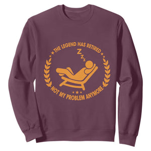 The Legend Has Retired Sweatshirt Not My Problem Anymore Funny Relax Time