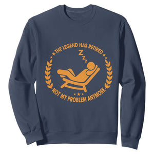 The Legend Has Retired Sweatshirt Not My Problem Anymore Funny Relax Time