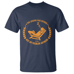 The Legend Has Retired T Shirt Not My Problem Anymore Funny Relax Time