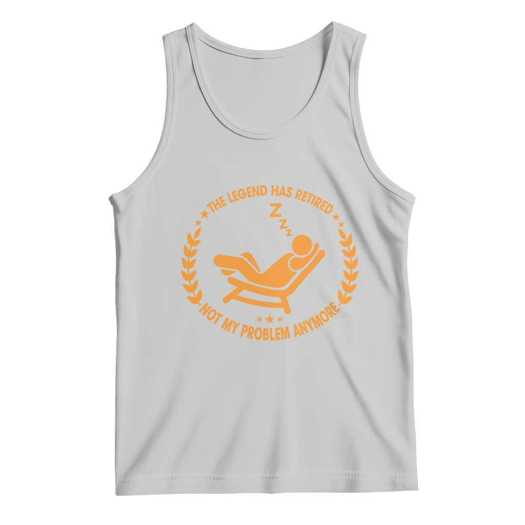 The Legend Has Retired Tank Top Not My Problem Anymore Funny Relax Time