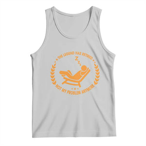 The Legend Has Retired Tank Top Not My Problem Anymore Funny Relax Time