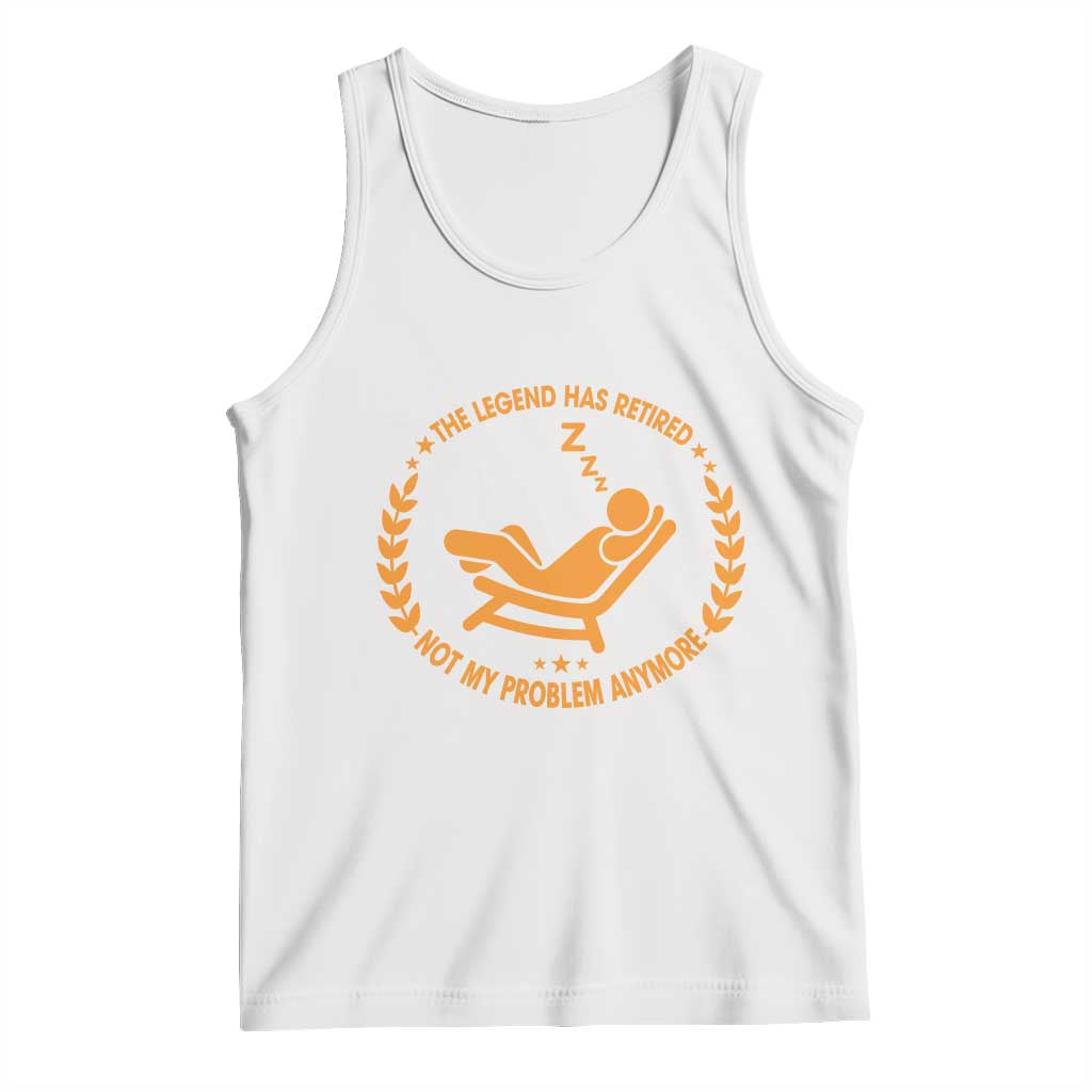 The Legend Has Retired Tank Top Not My Problem Anymore Funny Relax Time