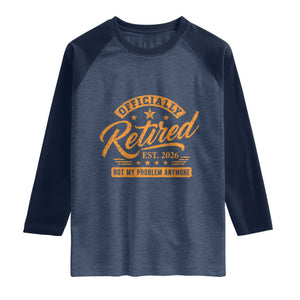 Official Retired 2026 Raglan Shirt Not My Problem Anymore Retro Vintage Retiring