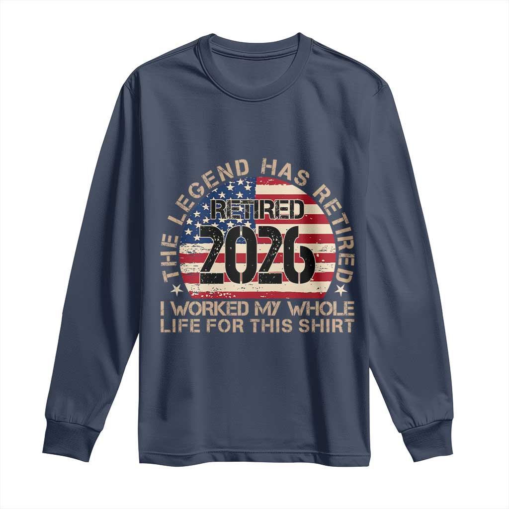 The Legend Has Retired 2026 Long Sleeve Shirt American Flag Coworker Retirement Gifts I Worked My Whole Life For This