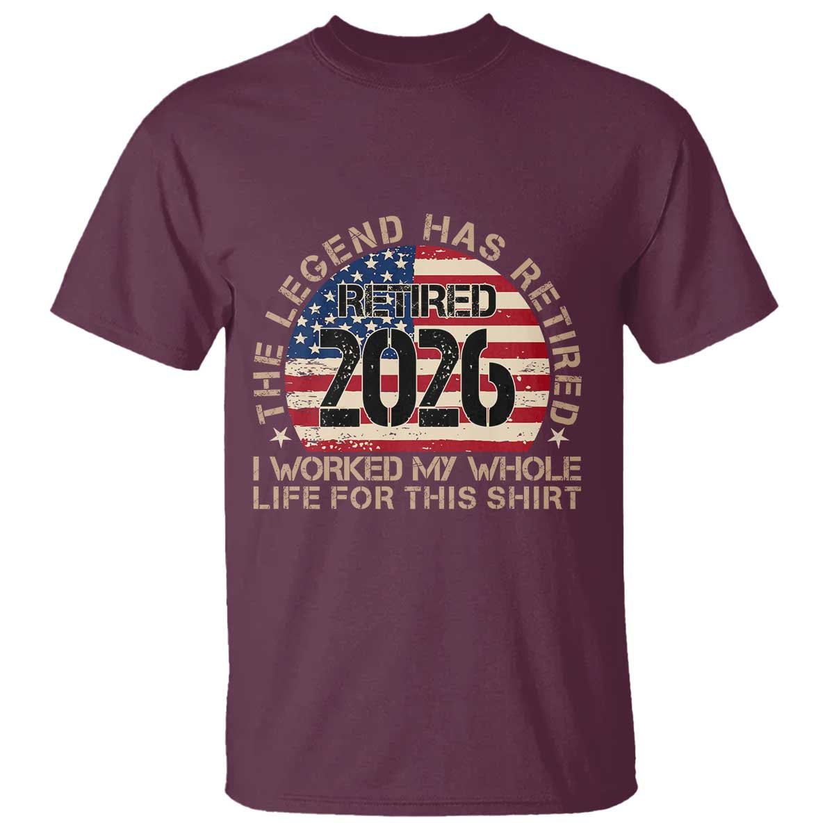 The Legend Has Retired 2026 T Shirt American Flag Coworker Retirement Gifts I Worked My Whole Life For This