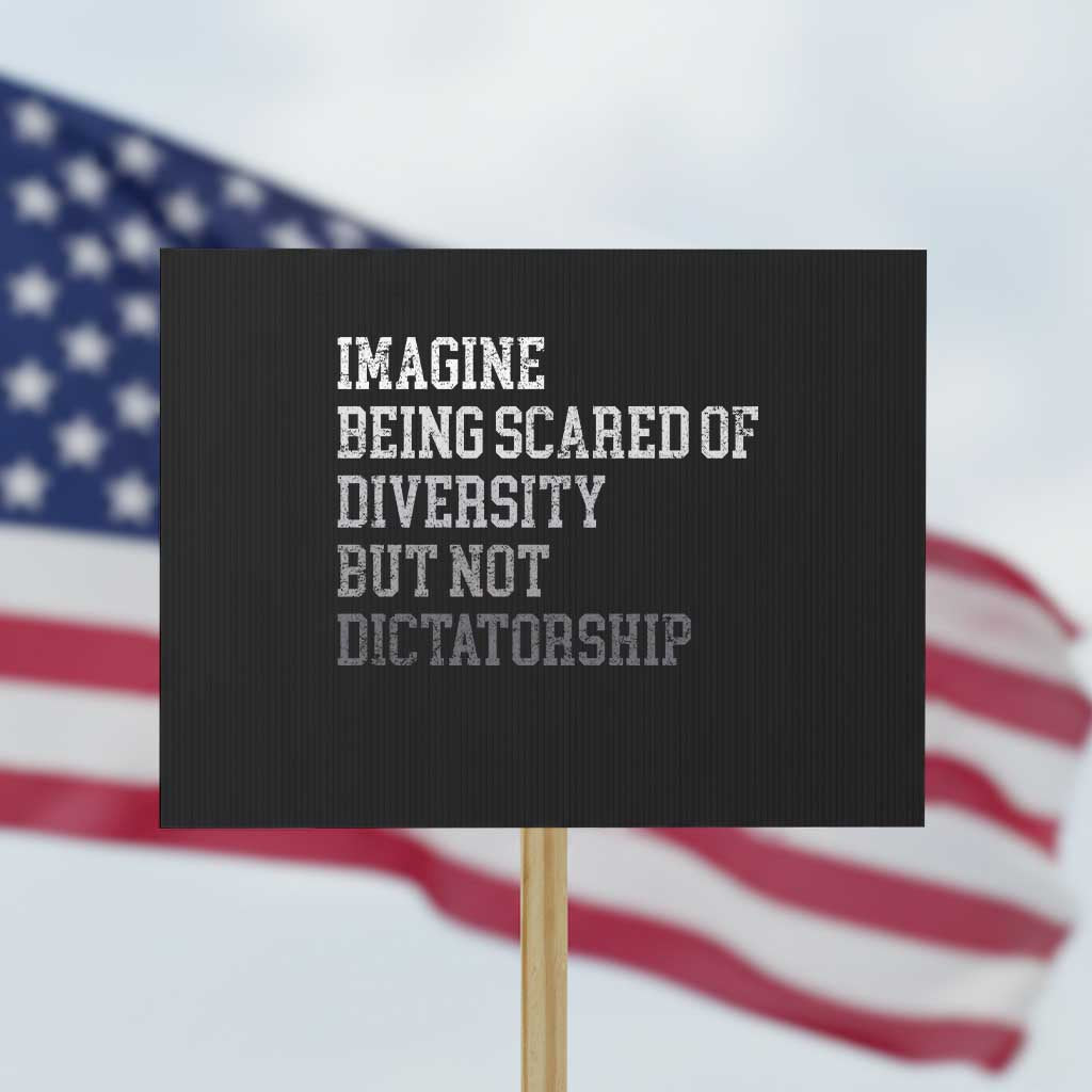 Imagine Being Scared Of Diversity But Not Dictatorship Protest Sign Retro Vintage TS10 Horizontal 18
