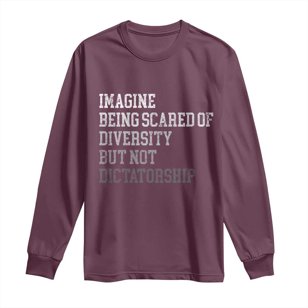 Imagine Being Scared Of Diversity But Not Dictatorship Long Sleeve Shirt Retro Vintage TS10 Maroon Print Your Wear