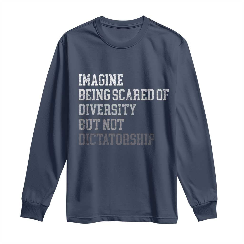 Imagine Being Scared Of Diversity But Not Dictatorship Long Sleeve Shirt Retro Vintage TS10 Navy Print Your Wear