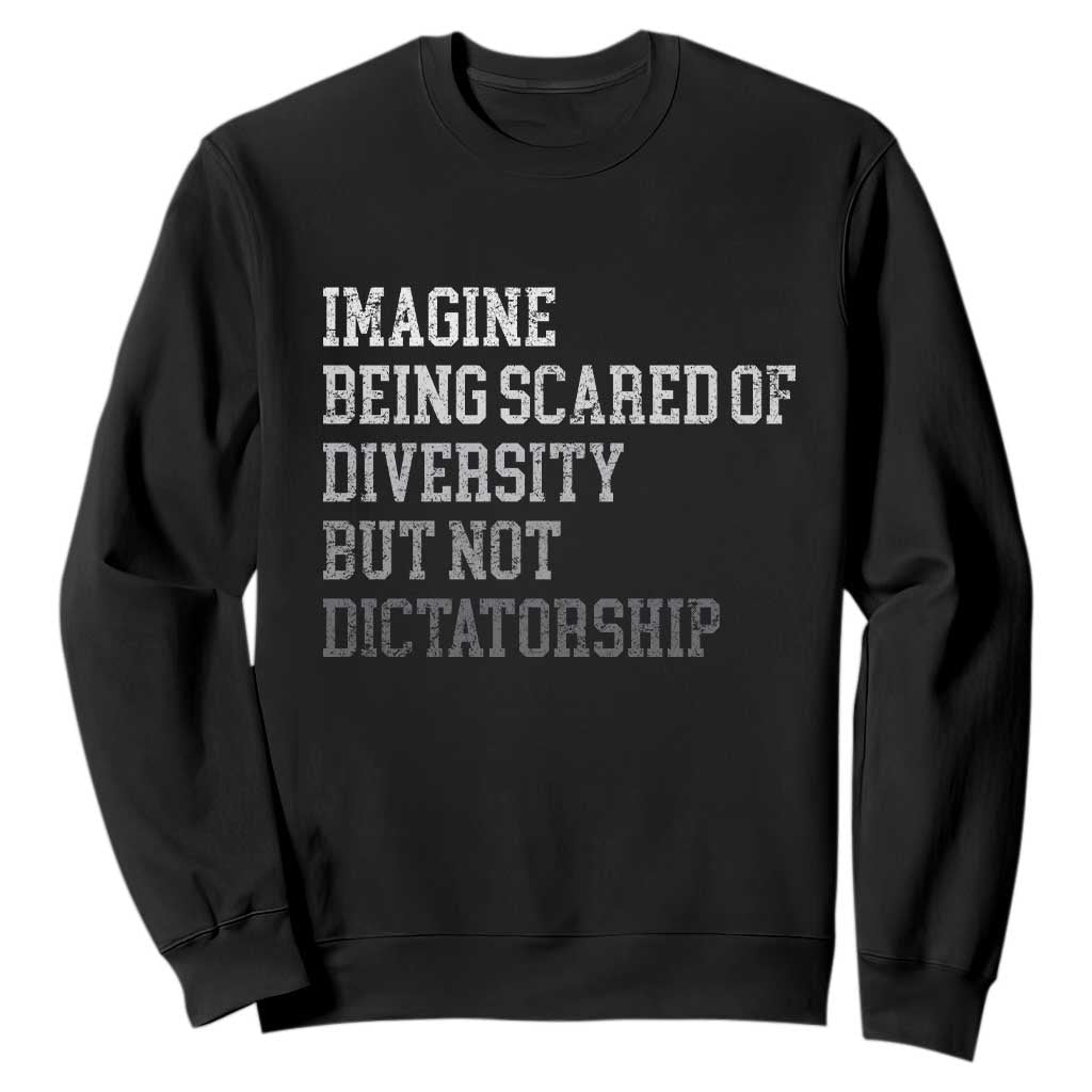 Imagine Being Scared Of Diversity But Not Dictatorship Sweatshirt Retro Vintage TS10 Black Print Your Wear