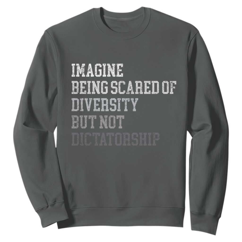 Imagine Being Scared Of Diversity But Not Dictatorship Sweatshirt Retro Vintage TS10 Dark Heather Print Your Wear