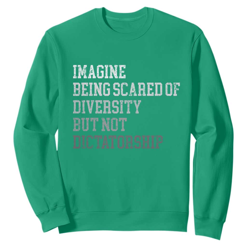 Imagine Being Scared Of Diversity But Not Dictatorship Sweatshirt Retro Vintage TS10 Irish Green Print Your Wear