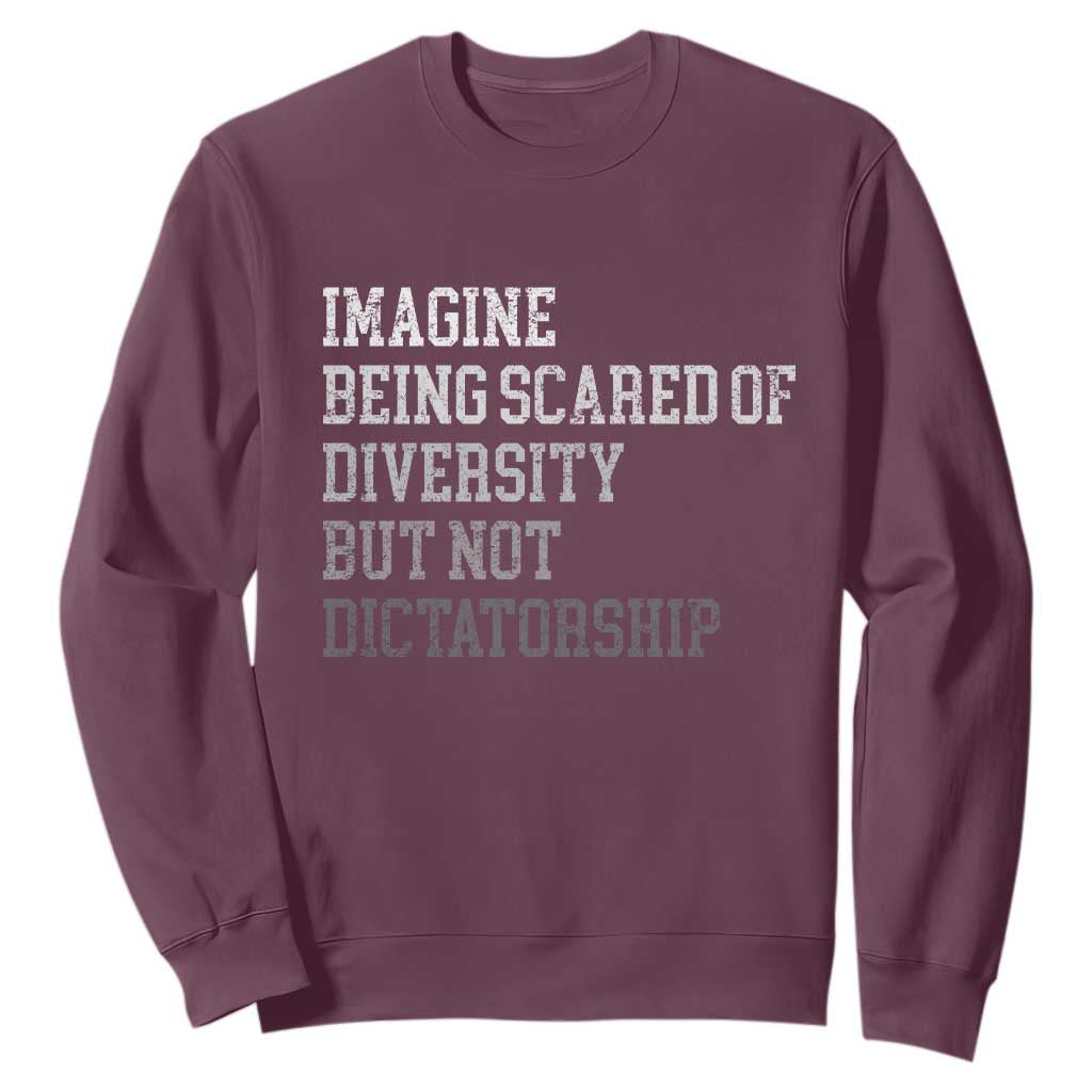 Imagine Being Scared Of Diversity But Not Dictatorship Sweatshirt Retro Vintage TS10 Maroon Print Your Wear