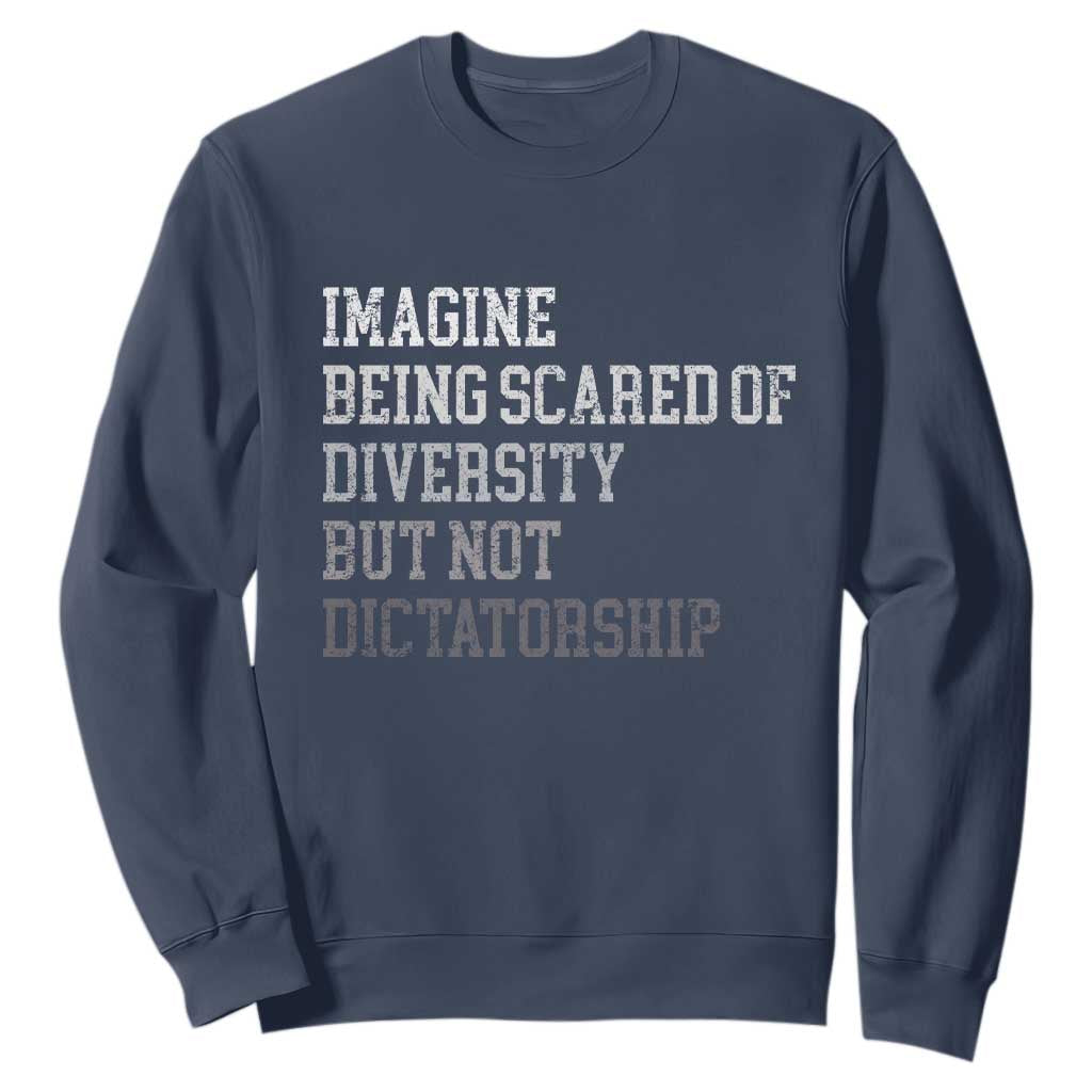 Imagine Being Scared Of Diversity But Not Dictatorship Sweatshirt Retro Vintage TS10 Navy Print Your Wear