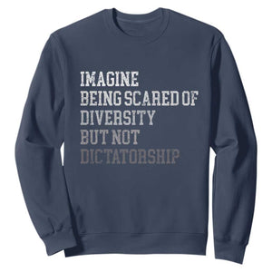 Imagine Being Scared Of Diversity But Not Dictatorship Sweatshirt Retro Vintage TS10 Navy Print Your Wear