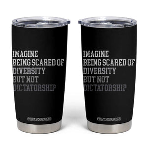 Imagine Being Scared Of Diversity But Not Dictatorship Tumbler Cup Retro Vintage TS10 Black Print Your Wear