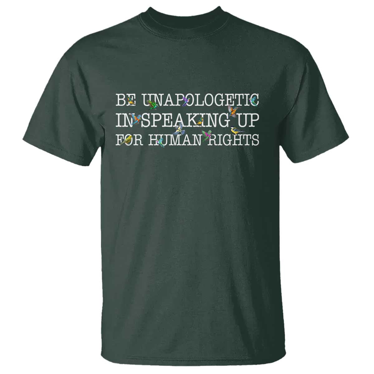 Unapologetic Speaking For Human Rights T Shirt Positive Message Protest Bird Diversity TS10 Dark Forest Green Print Your Wear