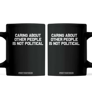 Caring About Other People Is Not Political Coffee Mug Feminist Progressive Liberal Activist Social Justice TS10 Black Print Your Wear