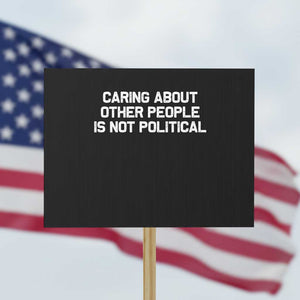 Caring About Other People Is Not Political Protest Sign Feminist Progressive Liberal Activist Social Justice TS10 Horizontal 18" × 24" Black Print Your Wear
