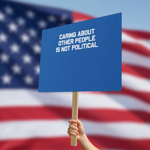 Caring About Other People Is Not Political Protest Sign Feminist Progressive Liberal Activist Social Justice TS10 Horizontal 18" × 24" Blue Print Your Wear