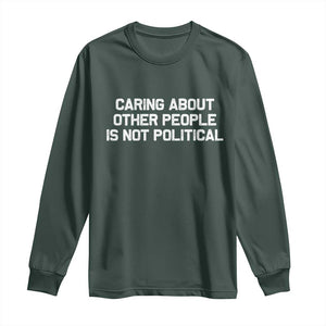 Caring About Other People Is Not Political Long Sleeve Shirt Feminist Progressive Liberal Activist Social Justice TS10 Dark Forest Green Print Your Wear