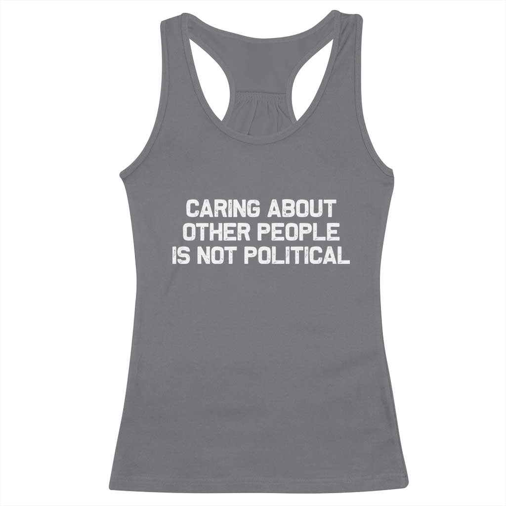 Caring About Other People Is Not Political Racerback Tank Top Feminist Progressive Liberal Activist Social Justice TS10 Charcoal Print Your Wear